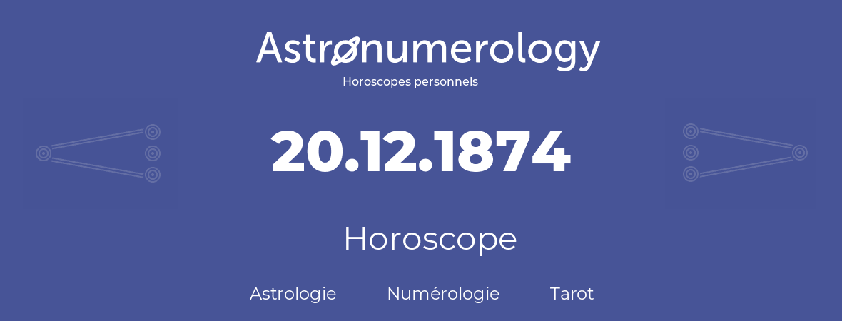 Horoscope pour anniversaire (jour de naissance): 20.12.1874 (20 Décembre 1874)