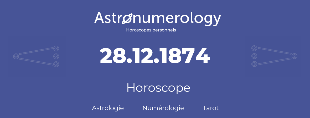 Horoscope pour anniversaire (jour de naissance): 28.12.1874 (28 Décembre 1874)