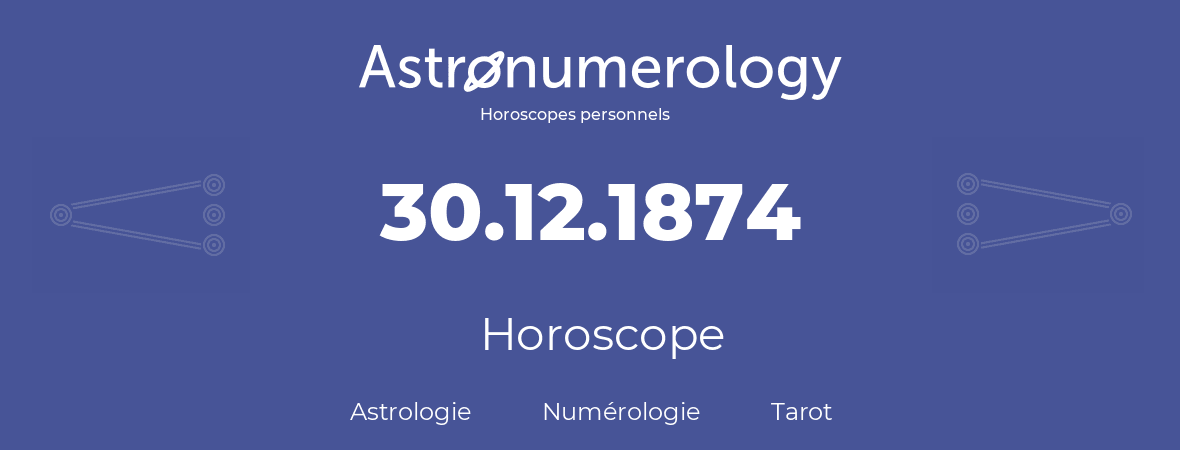 Horoscope pour anniversaire (jour de naissance): 30.12.1874 (30 Décembre 1874)