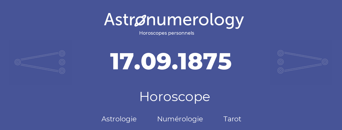 Horoscope pour anniversaire (jour de naissance): 17.09.1875 (17 Septembre 1875)