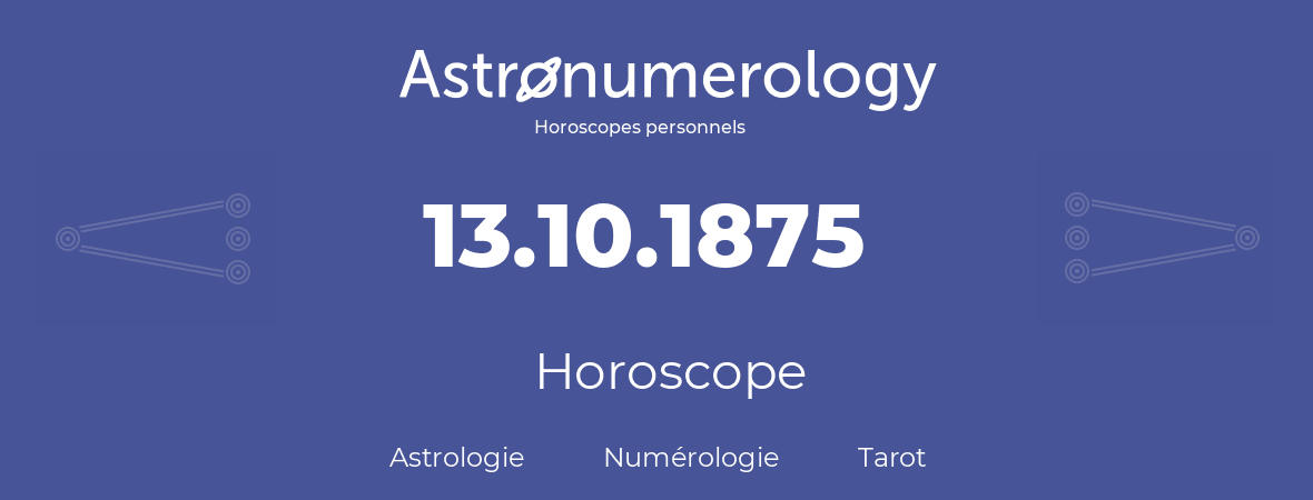 Horoscope pour anniversaire (jour de naissance): 13.10.1875 (13 Octobre 1875)