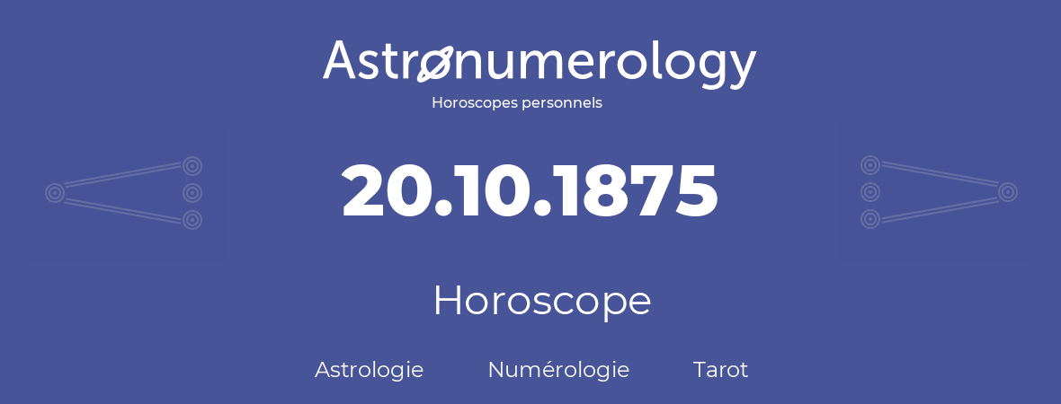 Horoscope pour anniversaire (jour de naissance): 20.10.1875 (20 Octobre 1875)