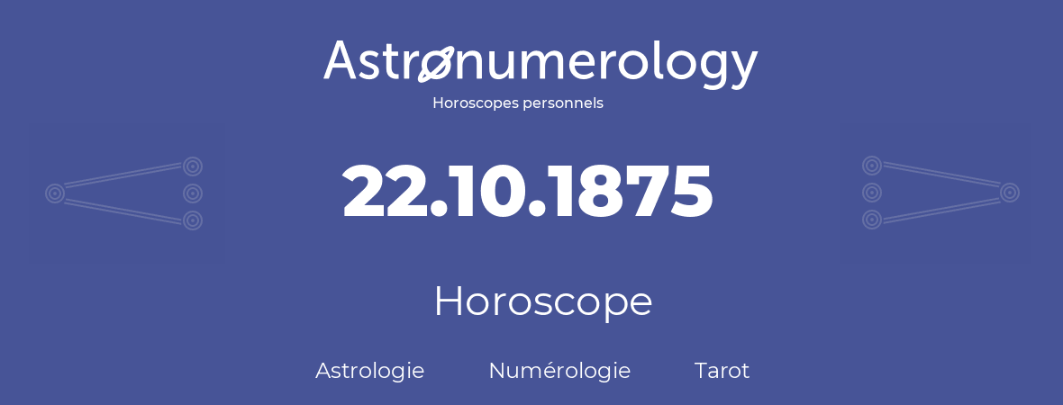 Horoscope pour anniversaire (jour de naissance): 22.10.1875 (22 Octobre 1875)