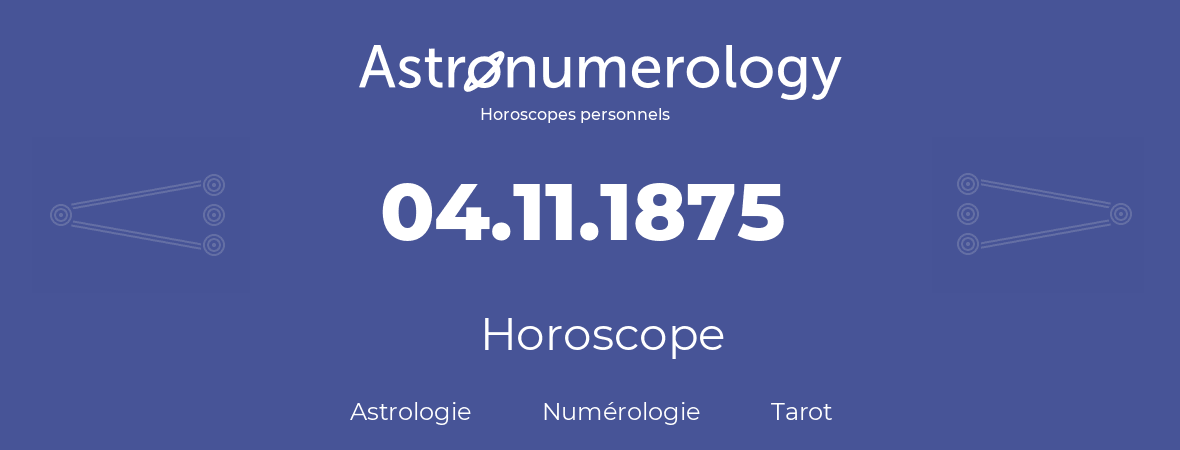 Horoscope pour anniversaire (jour de naissance): 04.11.1875 (4 Novembre 1875)