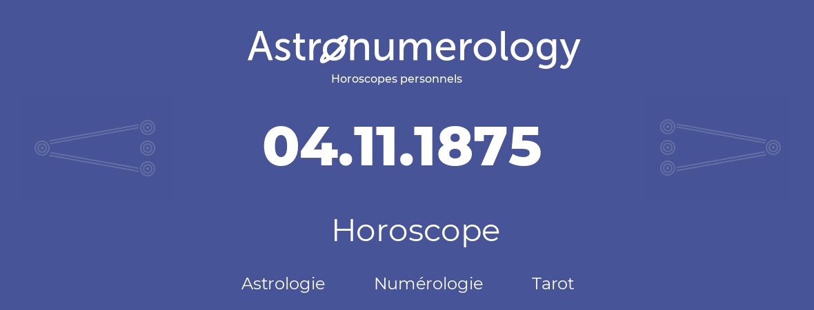 Horoscope pour anniversaire (jour de naissance): 04.11.1875 (04 Novembre 1875)