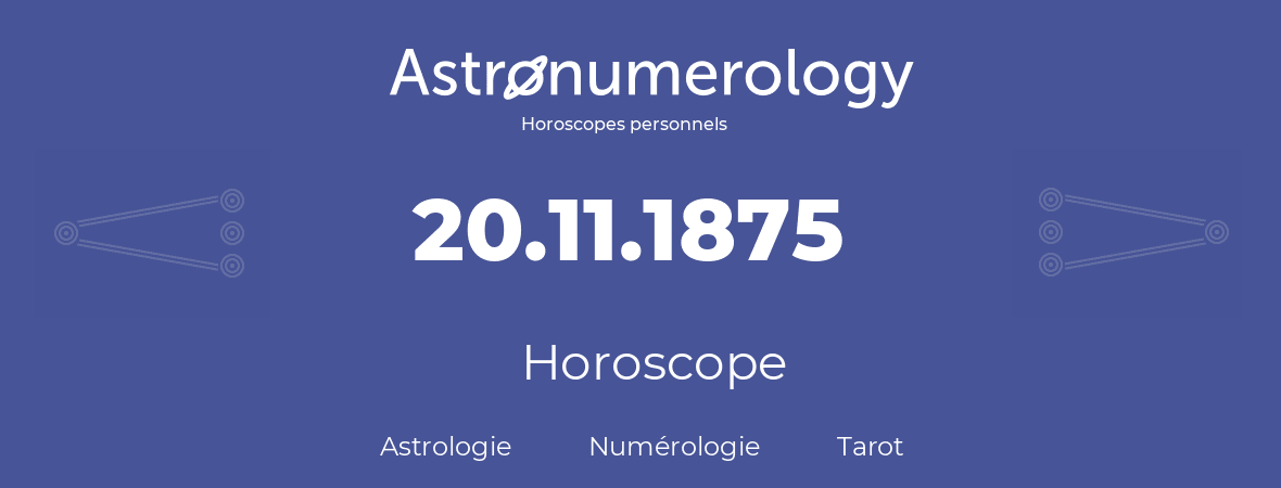 Horoscope pour anniversaire (jour de naissance): 20.11.1875 (20 Novembre 1875)