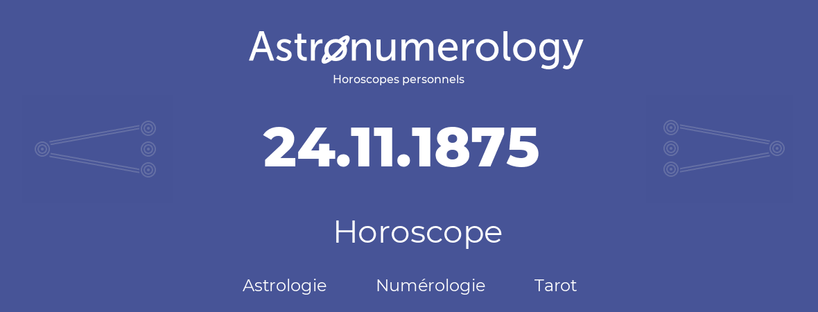 Horoscope pour anniversaire (jour de naissance): 24.11.1875 (24 Novembre 1875)