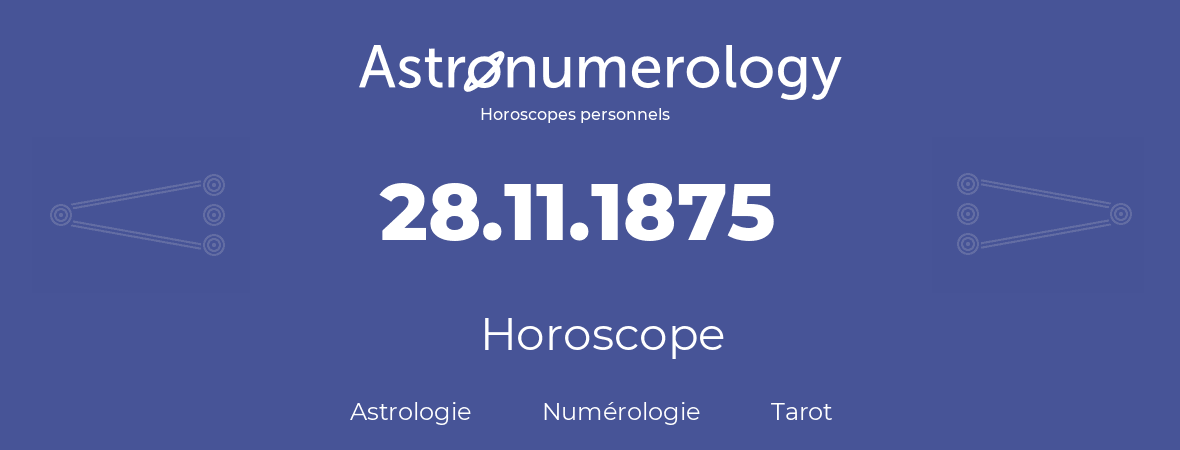 Horoscope pour anniversaire (jour de naissance): 28.11.1875 (28 Novembre 1875)