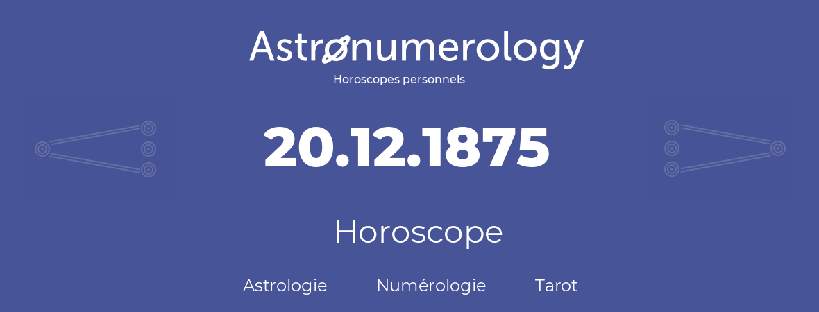 Horoscope pour anniversaire (jour de naissance): 20.12.1875 (20 Décembre 1875)