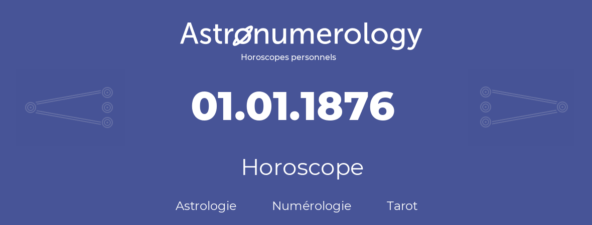 Horoscope pour anniversaire (jour de naissance): 01.01.1876 (01 Janvier 1876)