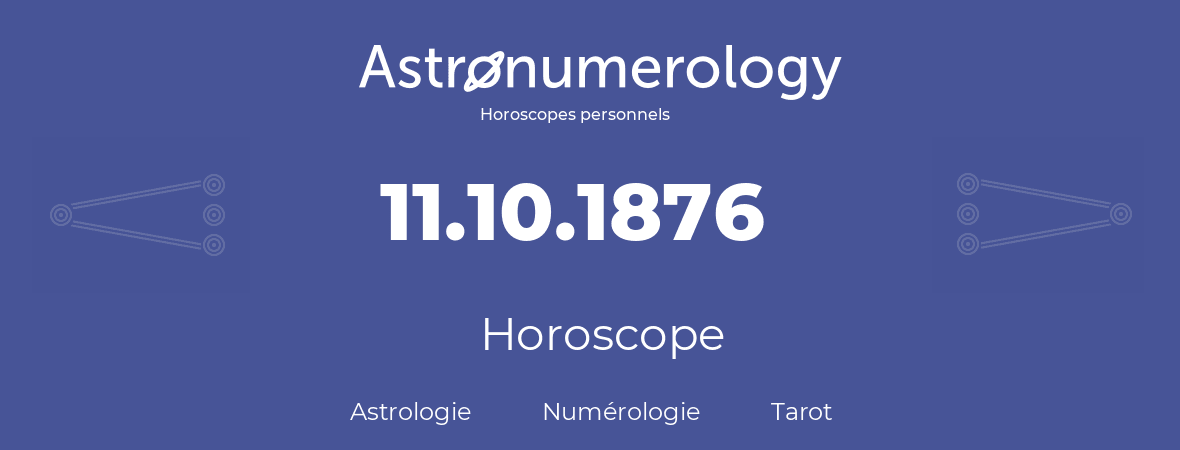 Horoscope pour anniversaire (jour de naissance): 11.10.1876 (11 Octobre 1876)