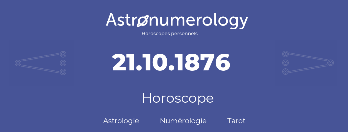 Horoscope pour anniversaire (jour de naissance): 21.10.1876 (21 Octobre 1876)