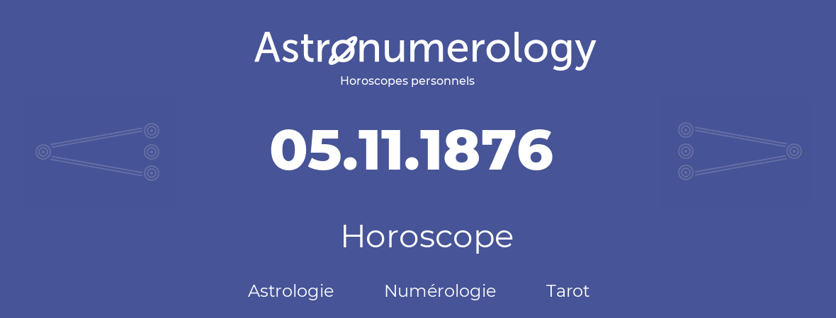 Horoscope pour anniversaire (jour de naissance): 05.11.1876 (05 Novembre 1876)