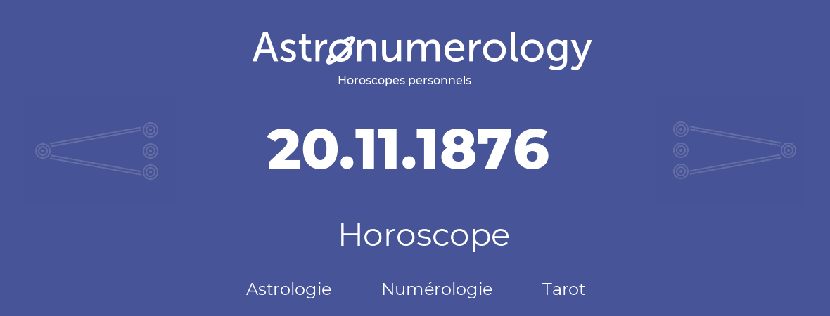 Horoscope pour anniversaire (jour de naissance): 20.11.1876 (20 Novembre 1876)