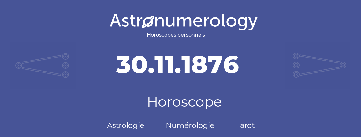 Horoscope pour anniversaire (jour de naissance): 30.11.1876 (30 Novembre 1876)