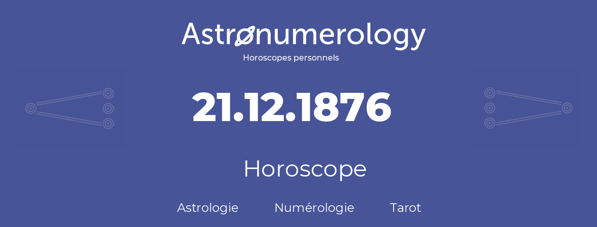 Horoscope pour anniversaire (jour de naissance): 21.12.1876 (21 Décembre 1876)