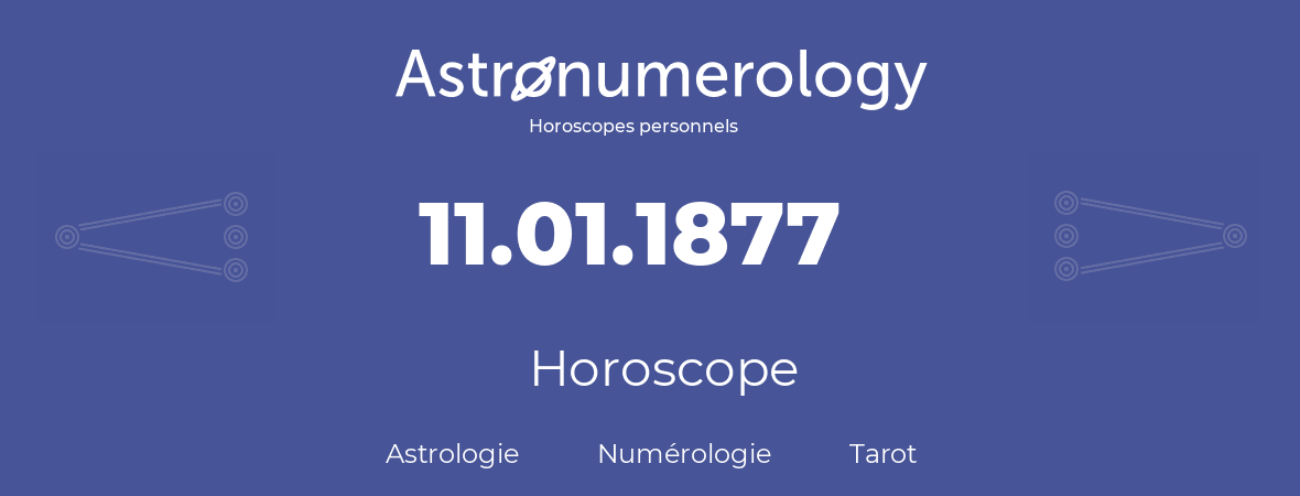 Horoscope pour anniversaire (jour de naissance): 11.01.1877 (11 Janvier 1877)