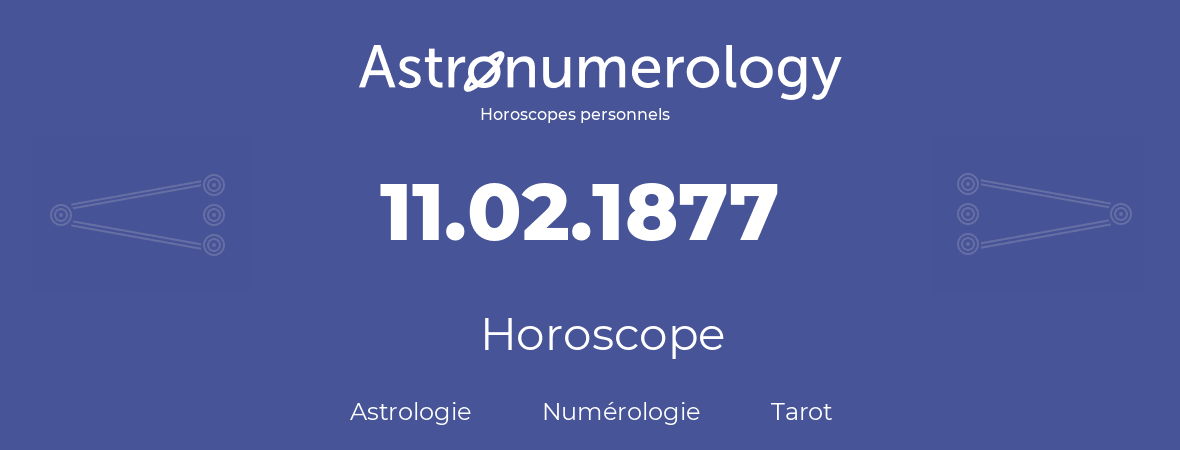 Horoscope pour anniversaire (jour de naissance): 11.02.1877 (11 Février 1877)
