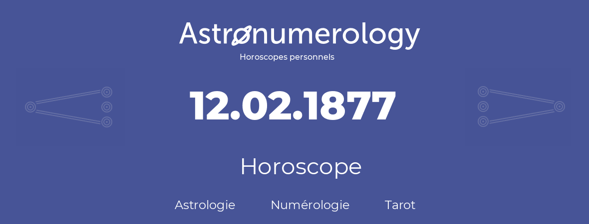 Horoscope pour anniversaire (jour de naissance): 12.02.1877 (12 Février 1877)