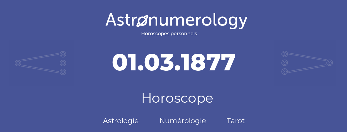 Horoscope pour anniversaire (jour de naissance): 01.03.1877 (1 Mars 1877)