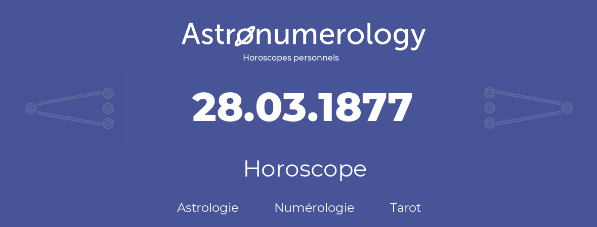 Horoscope pour anniversaire (jour de naissance): 28.03.1877 (28 Mars 1877)