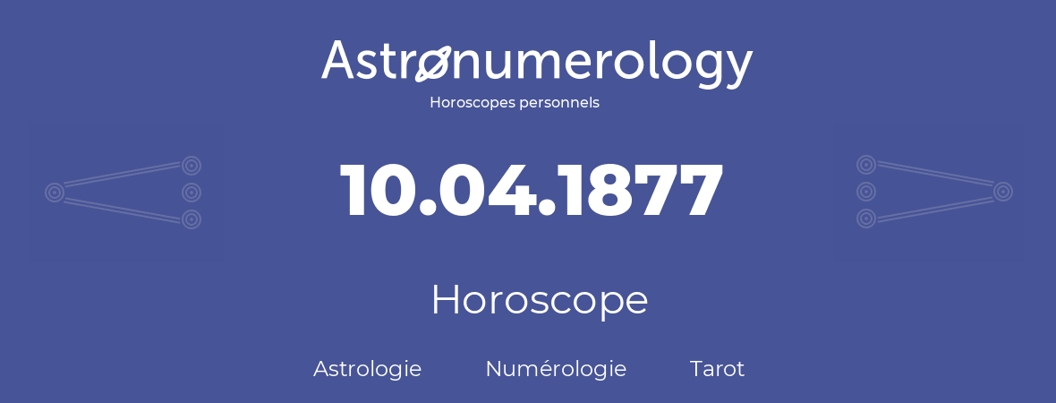 Horoscope pour anniversaire (jour de naissance): 10.04.1877 (10 Avril 1877)