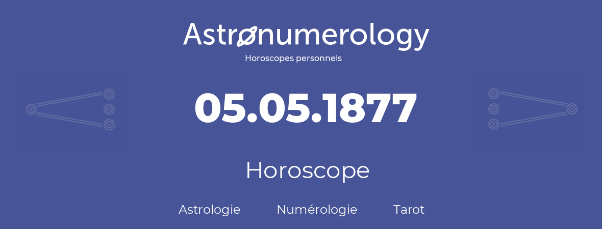 Horoscope pour anniversaire (jour de naissance): 05.05.1877 (05 Mai 1877)