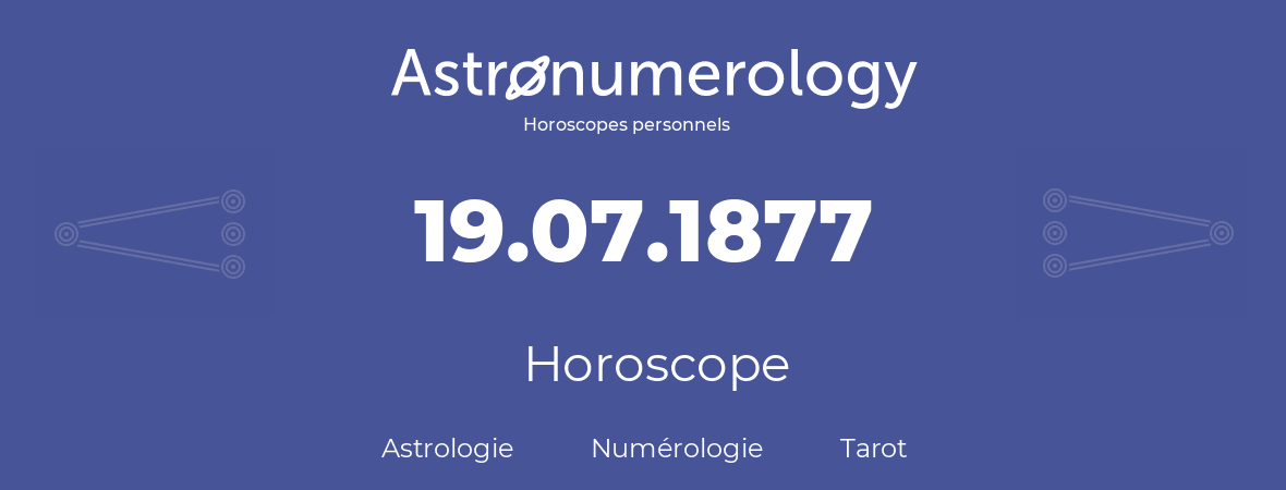 Horoscope pour anniversaire (jour de naissance): 19.07.1877 (19 Juillet 1877)