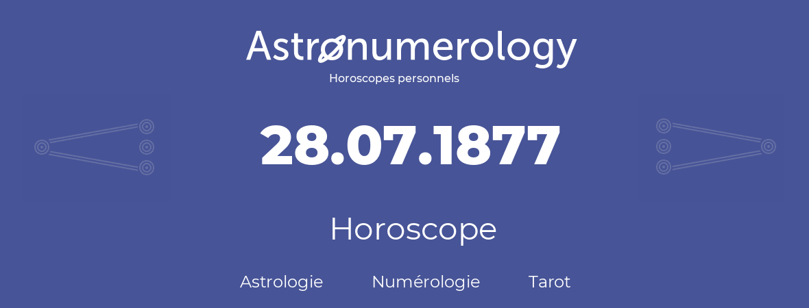 Horoscope pour anniversaire (jour de naissance): 28.07.1877 (28 Juillet 1877)