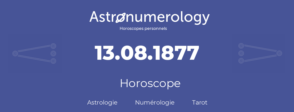 Horoscope pour anniversaire (jour de naissance): 13.08.1877 (13 Août 1877)