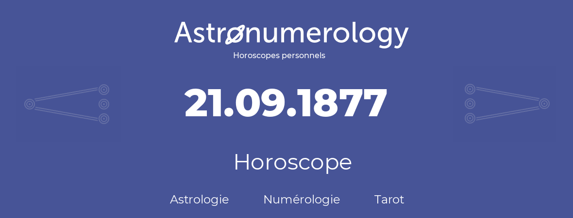 Horoscope pour anniversaire (jour de naissance): 21.09.1877 (21 Septembre 1877)