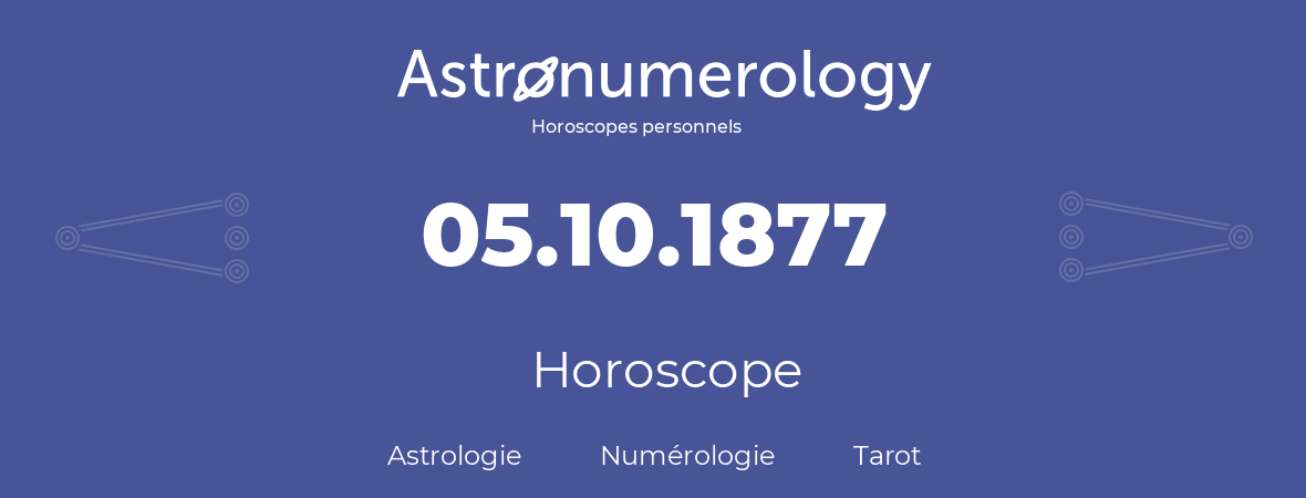 Horoscope pour anniversaire (jour de naissance): 05.10.1877 (5 Octobre 1877)