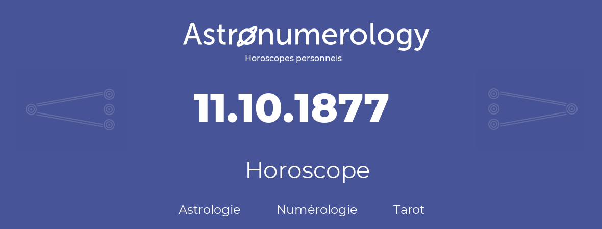 Horoscope pour anniversaire (jour de naissance): 11.10.1877 (11 Octobre 1877)