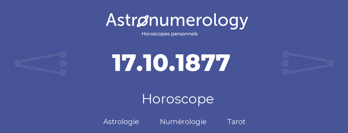 Horoscope pour anniversaire (jour de naissance): 17.10.1877 (17 Octobre 1877)