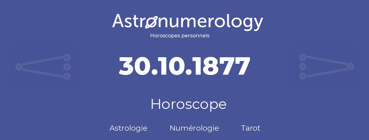 Horoscope pour anniversaire (jour de naissance): 30.10.1877 (30 Octobre 1877)