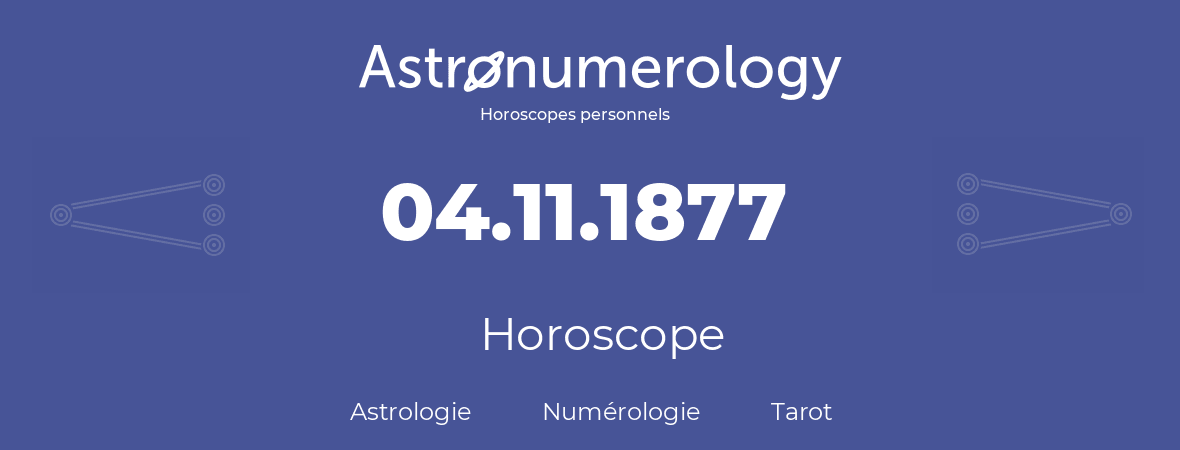 Horoscope pour anniversaire (jour de naissance): 04.11.1877 (04 Novembre 1877)