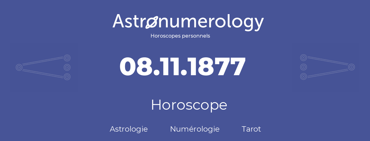 Horoscope pour anniversaire (jour de naissance): 08.11.1877 (8 Novembre 1877)