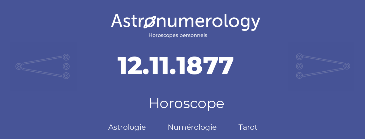 Horoscope pour anniversaire (jour de naissance): 12.11.1877 (12 Novembre 1877)