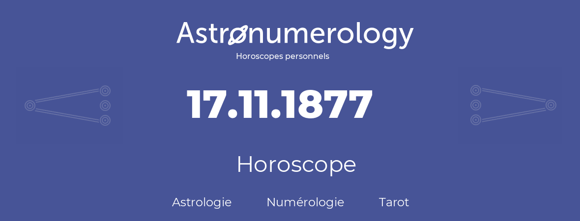 Horoscope pour anniversaire (jour de naissance): 17.11.1877 (17 Novembre 1877)