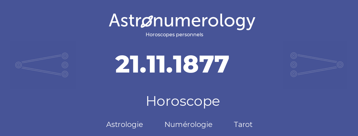 Horoscope pour anniversaire (jour de naissance): 21.11.1877 (21 Novembre 1877)
