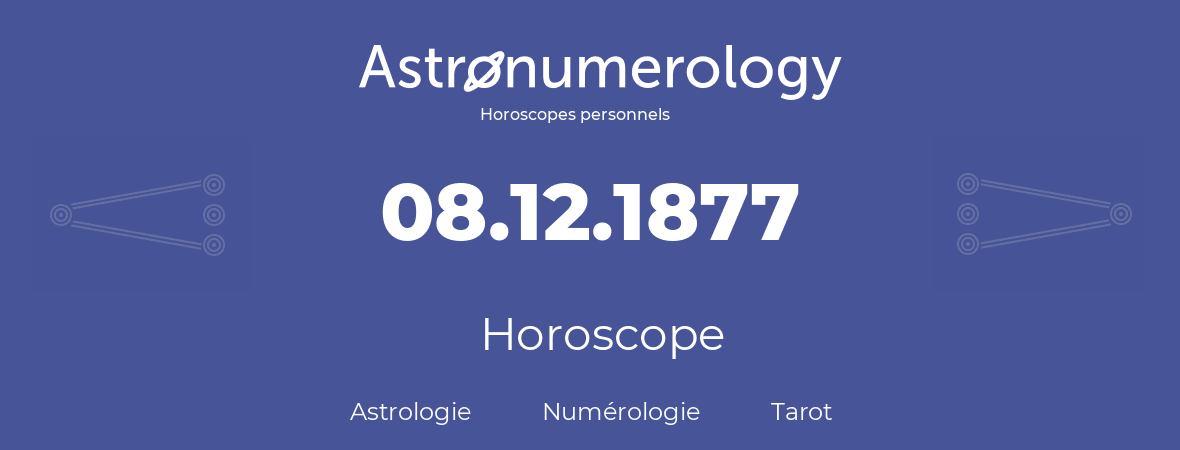 Horoscope pour anniversaire (jour de naissance): 08.12.1877 (8 Décembre 1877)