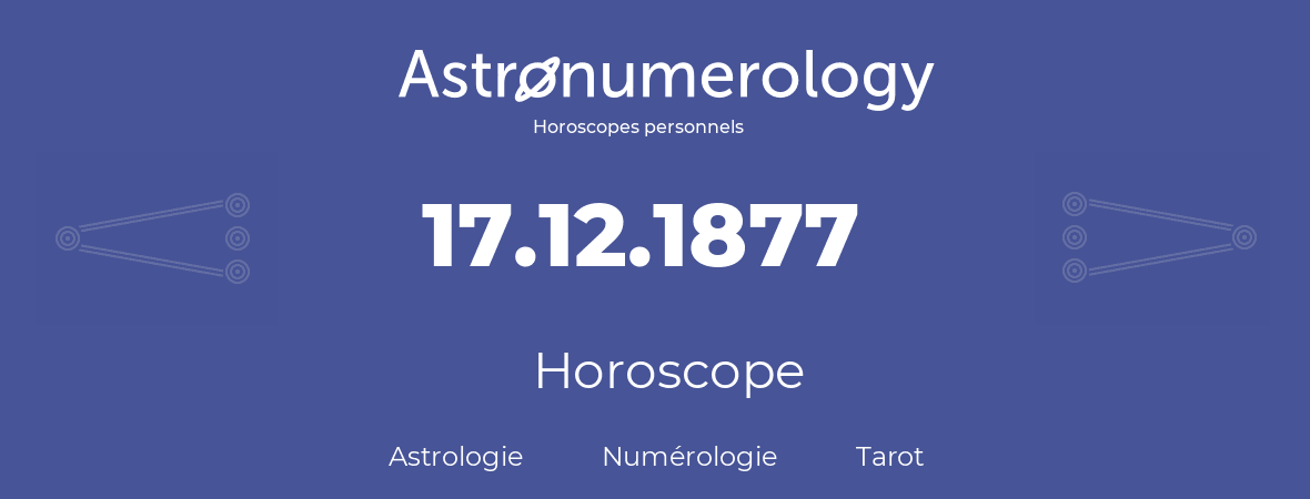 Horoscope pour anniversaire (jour de naissance): 17.12.1877 (17 Décembre 1877)