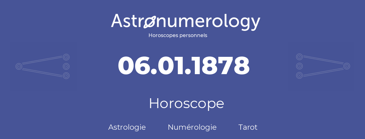 Horoscope pour anniversaire (jour de naissance): 06.01.1878 (6 Janvier 1878)