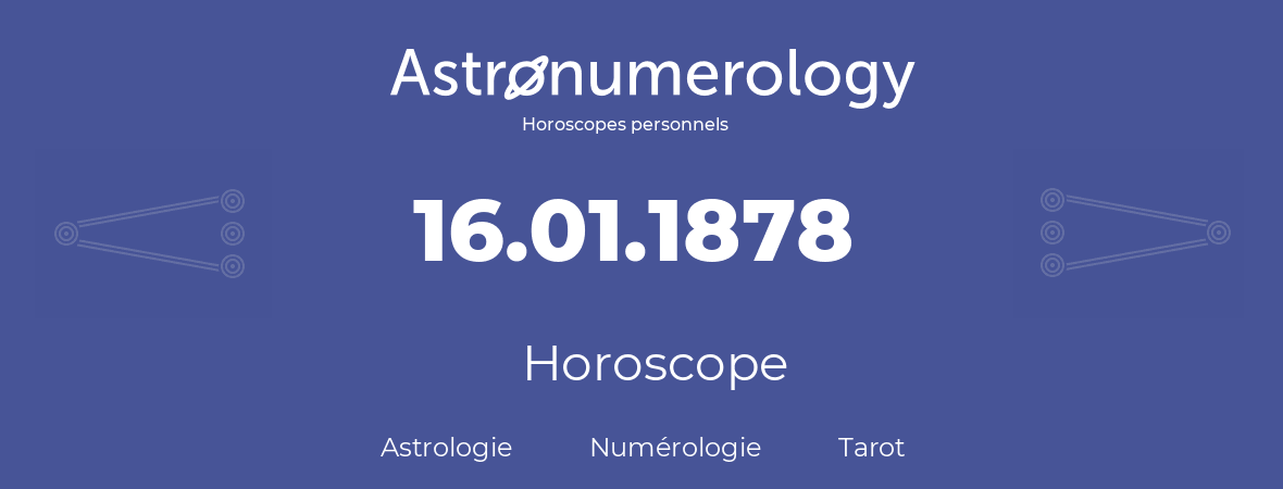 Horoscope pour anniversaire (jour de naissance): 16.01.1878 (16 Janvier 1878)