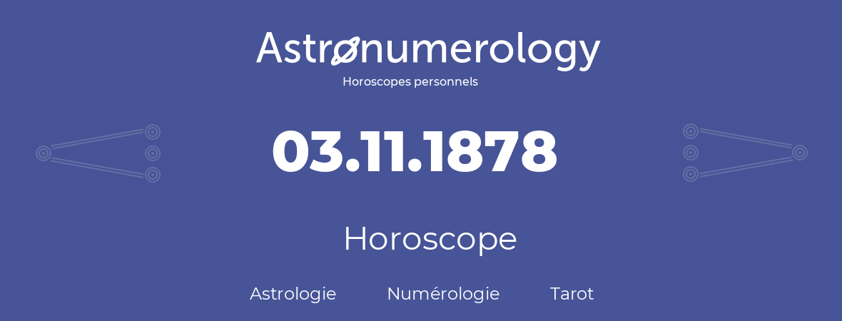 Horoscope pour anniversaire (jour de naissance): 03.11.1878 (3 Novembre 1878)