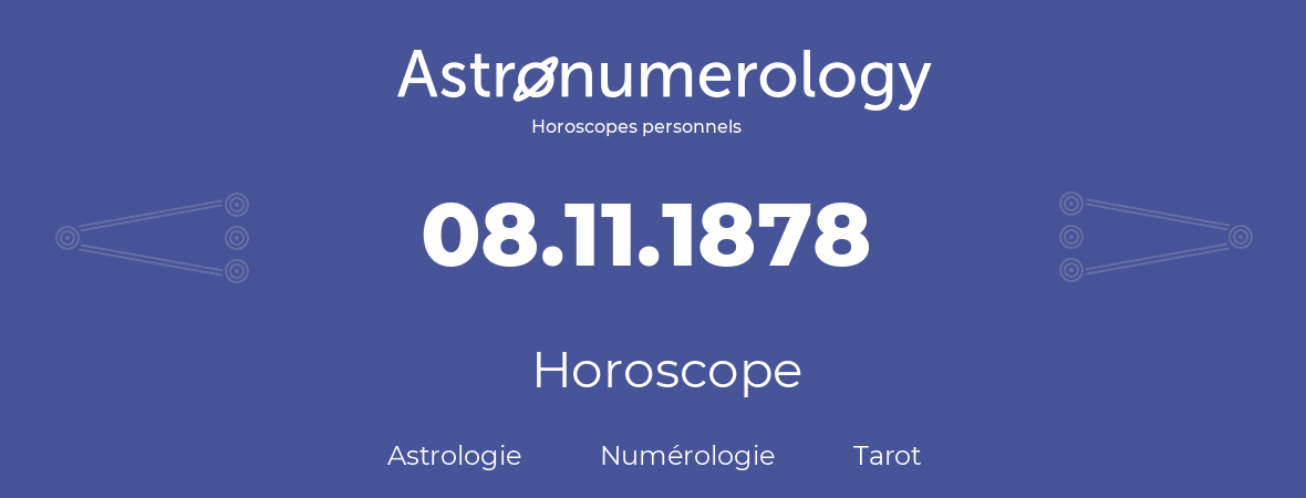 Horoscope pour anniversaire (jour de naissance): 08.11.1878 (08 Novembre 1878)