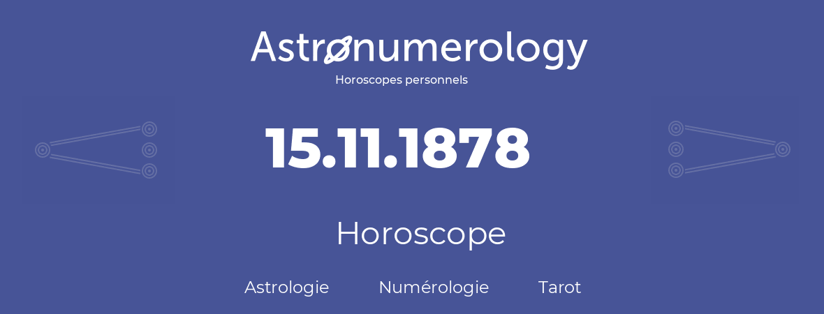 Horoscope pour anniversaire (jour de naissance): 15.11.1878 (15 Novembre 1878)