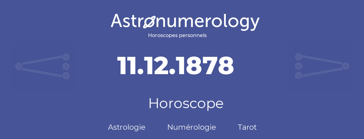 Horoscope pour anniversaire (jour de naissance): 11.12.1878 (11 Décembre 1878)