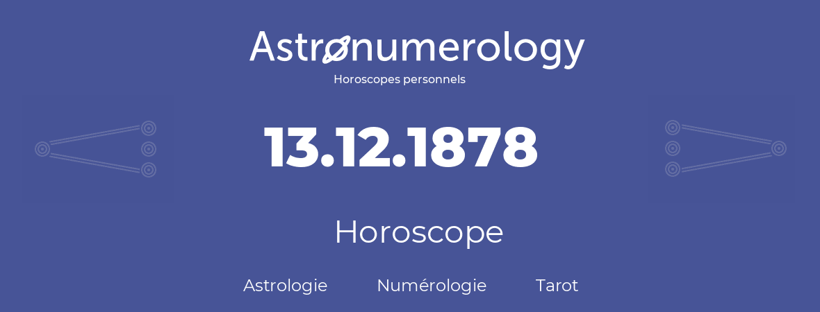 Horoscope pour anniversaire (jour de naissance): 13.12.1878 (13 Décembre 1878)