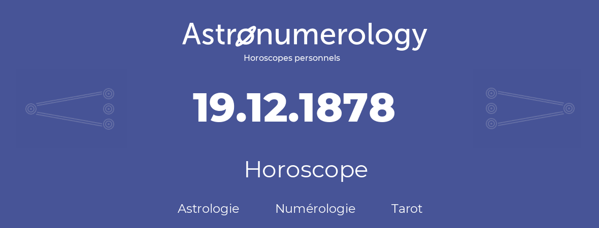 Horoscope pour anniversaire (jour de naissance): 19.12.1878 (19 Décembre 1878)